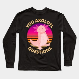 Funny and Cute You Axolotl Questions Long Sleeve T-Shirt